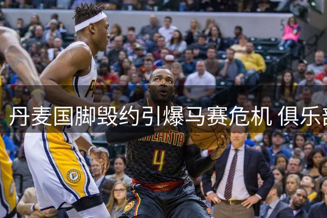 丹麦国脚毁约引爆马赛危机 俱乐部老板震怒或引发连锁反应