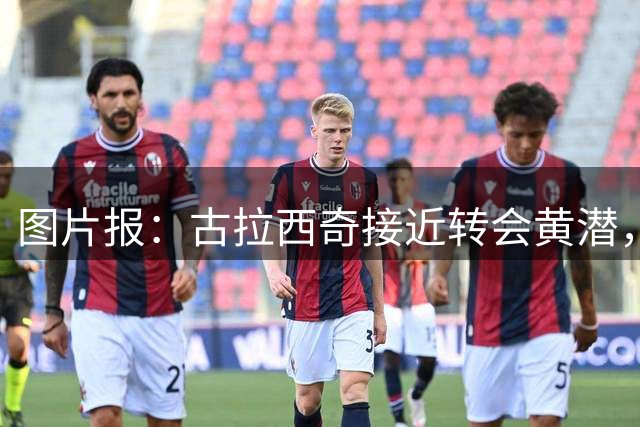 图片报：古拉西奇接近转会黄潜，莱比锡不会阻拦其离队