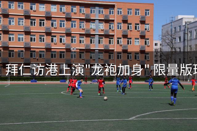 拜仁访港上演"龙袍加身" 限量版球衣暗藏东方玄机