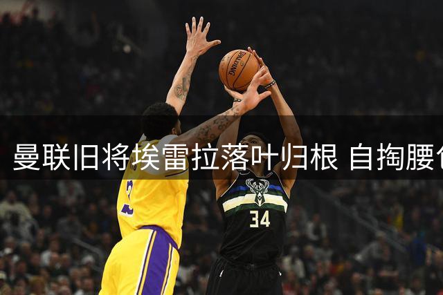 曼联旧将埃雷拉落叶归根 自掏腰包助力母队复兴