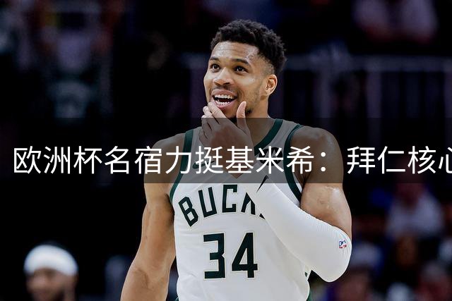 欧洲杯名宿力挺基米希：拜仁核心仍是德国队不可或缺之人